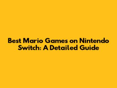 **Best Mario Games on Nintendo Switch: A Detailed Guide**