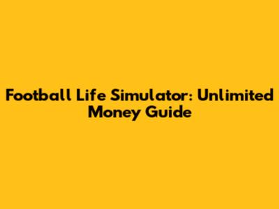 **Football Life Simulator: Unlimited Money Guide**