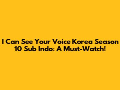 **I Can See Your Voice Korea Season 10 Sub Indo: A Must-Watch!**