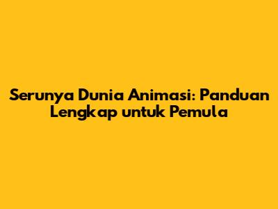 **Serunya Dunia Animasi: Panduan Lengkap untuk Pemula**
