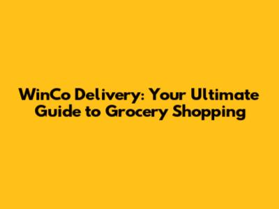 **WinCo Delivery: Your Ultimate Guide to Grocery Shopping**