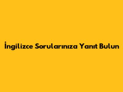 İngilizce Sorularınıza Yanıt Bulun
