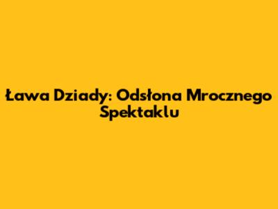 Ława Dziady: Odsłona Mrocznego Spektaklu