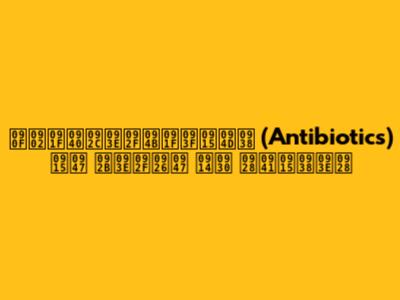 एंटीबायोटिक्स (Antibiotics) के फायदे और नुकसान