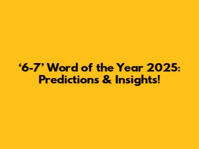 ‘6-7’ Word of the Year 2025: Predictions & Insights!