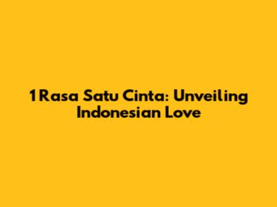 1 Rasa Satu Cinta: Unveiling Indonesian Love
