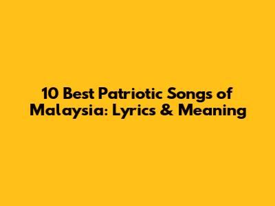 10 Best Patriotic Songs of Malaysia: Lyrics & Meaning