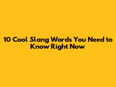 10 Cool Slang Words You Need to Know Right Now
