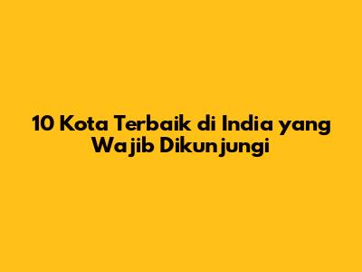 10 Kota Terbaik di India yang Wajib Dikunjungi