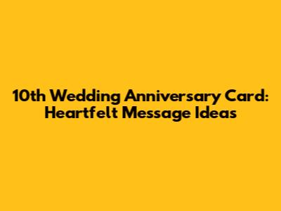 10th Wedding Anniversary Card: Heartfelt Message Ideas