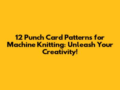 12 Punch Card Patterns for Machine Knitting: Unleash Your Creativity!