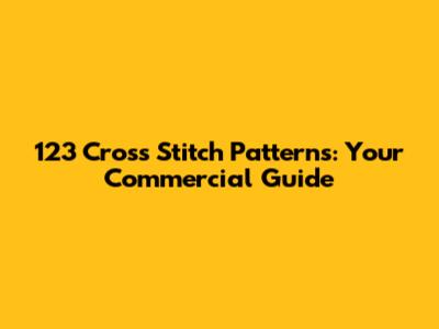 123 Cross Stitch Patterns: Your Commercial Guide