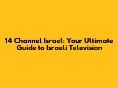 14 Channel Israel: Your Ultimate Guide to Israeli Television