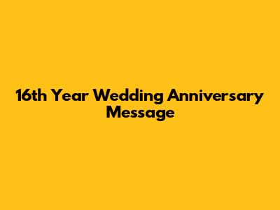 16th Year Wedding Anniversary Message
