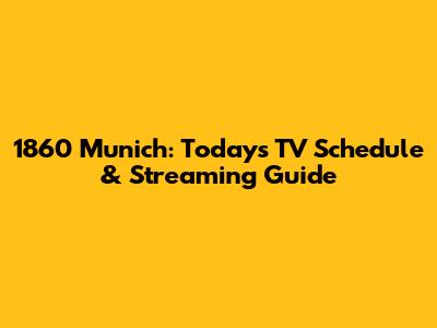 1860 Munich: Today's TV Schedule & Streaming Guide