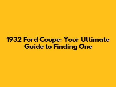 1932 Ford Coupe: Your Ultimate Guide to Finding One
