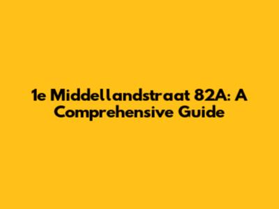 1e Middellandstraat 82A: A Comprehensive Guide