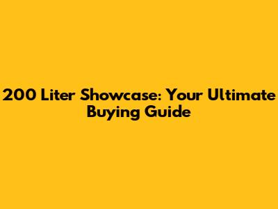 200 Liter Showcase: Your Ultimate Buying Guide
