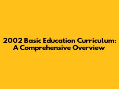 2002 Basic Education Curriculum: A Comprehensive Overview