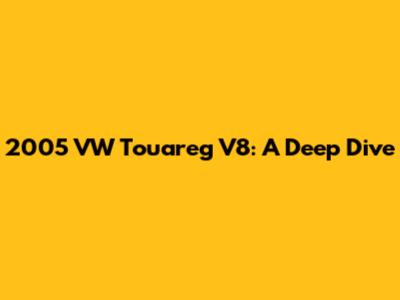 2005 VW Touareg V8: A Deep Dive