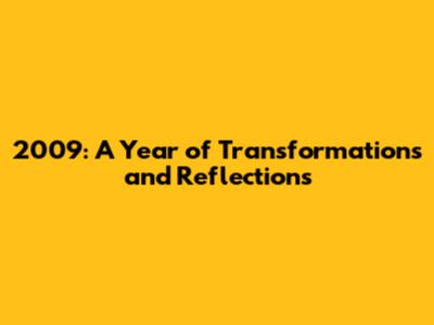 2009: A Year of Transformations and Reflections