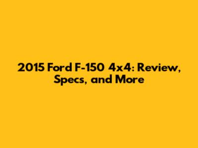 2015 Ford F-150 4x4: Review, Specs, and More