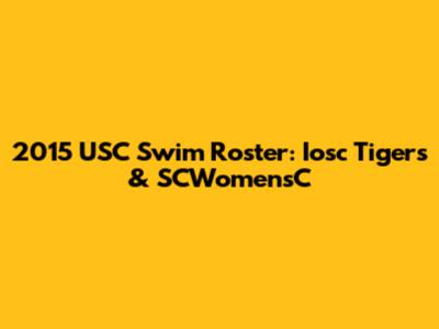 2015 USC Swim Roster: Iosc Tigers & SCWomensC
