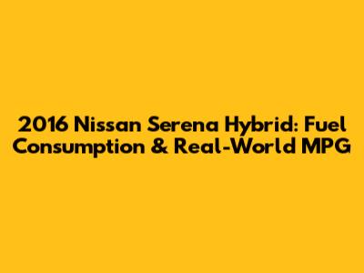 2016 Nissan Serena Hybrid: Fuel Consumption & Real-World MPG