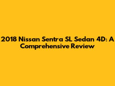 2018 Nissan Sentra SL Sedan 4D: A Comprehensive Review