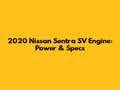 2020 Nissan Sentra SV Engine: Power & Specs