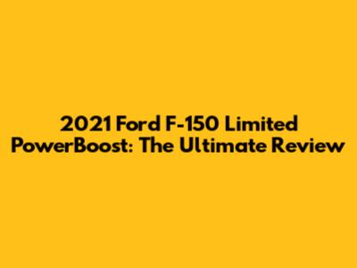 2021 Ford F-150 Limited PowerBoost: The Ultimate Review