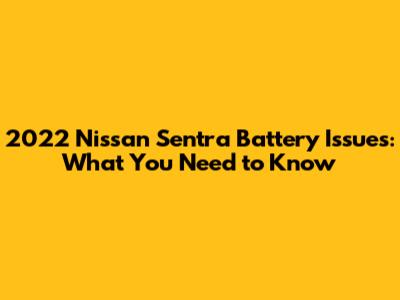 2022 Nissan Sentra Battery Issues: What You Need to Know