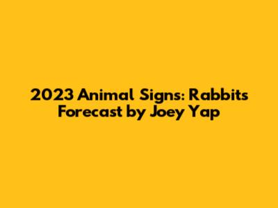2023 Animal Signs: Rabbit's Forecast by Joey Yap