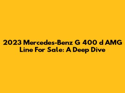 2023 Mercedes-Benz G 400 d AMG Line For Sale: A Deep Dive