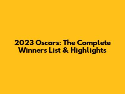 2023 Oscars: The Complete Winners List & Highlights