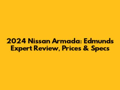 2024 Nissan Armada: Edmunds Expert Review, Prices & Specs