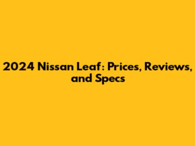 2024 Nissan Leaf: Prices, Reviews, and Specs
