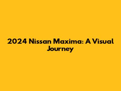 2024 Nissan Maxima: A Visual Journey