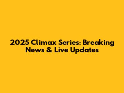 2025 Climax Series: Breaking News & Live Updates