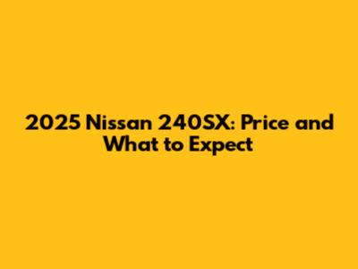 2025 Nissan 240SX: Price and What to Expect