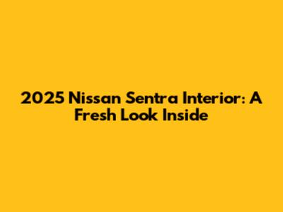 2025 Nissan Sentra Interior: A Fresh Look Inside