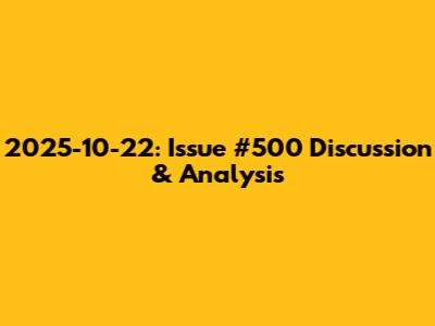 2025-10-22: Issue #500 Discussion & Analysis