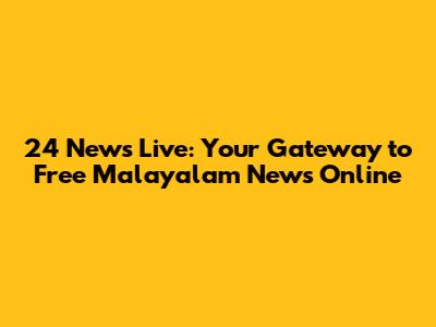 24 News Live: Your Gateway to Free Malayalam News Online