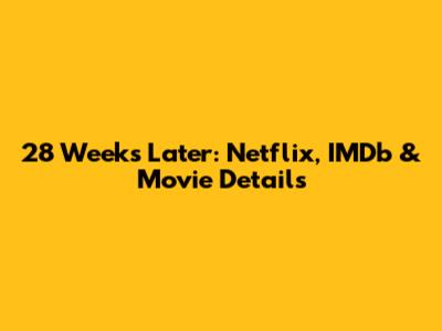28 Weeks Later: Netflix, IMDb & Movie Details