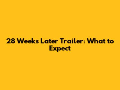 28 Weeks Later Trailer: What to Expect