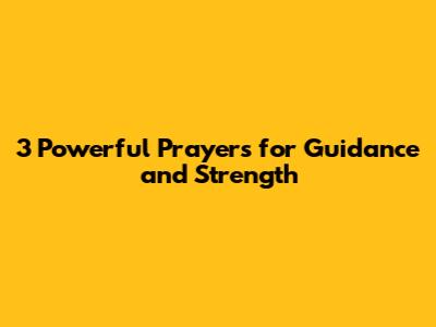 3 Powerful Prayers for Guidance and Strength