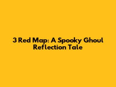 3 Red Map: A Spooky Ghoul Reflection Tale