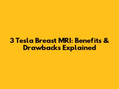 3 Tesla Breast MRI: Benefits & Drawbacks Explained