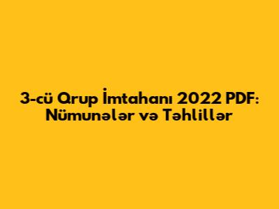 3-cü Qrup İmtahanı 2022 PDF: Nümunələr və Təhlillər