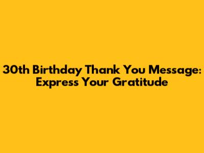 30th Birthday Thank You Message: Express Your Gratitude